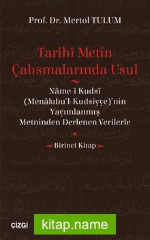 Tarihi Metin Çalışmalarında Usul  (Name-i Kudsi (Menakıbu’l-Kudsiyye)’nin Yayımlanmış Metninden Derlenen Verilerle) (Birinci Kitap)