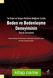 Tarihsel ve Sosyo-Kültürel Bağlamı İçinde Beden ve Bedenleşme Deneyiminin Teorik Çerçevesi