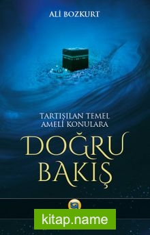 Tartışılan Temel Ameli Konulara Doğru Bakış