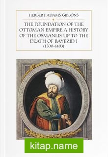 The Foundation Of The Ottoman Empire A History Of The Osmanlis Up To The Death Of Bayezid I (1300-1403)