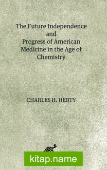 The Future Independence And Progress Of American Medicine In The Age Of Chemistry