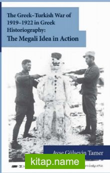 The Greek-Turkish War of 1919-1922 in Greek Historiography: The Megali Idea in Action