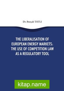 The Liberalisation Of European Energy Markets: The Use Of Competition Law As A Regulatory Tool