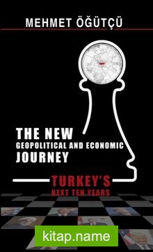 The New Geopolitical and Economic Journey Turkeys Next Ten Years