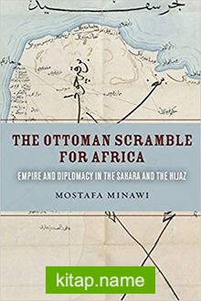 The Ottoman Scramble for Africa: Empire and Diplomacy in the Sahara and the Hijaz