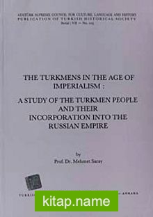 The Turkmens In The Age Of Imperialism: A Study Of The Turkmen People And Their Incorporation Into The Russian Empire