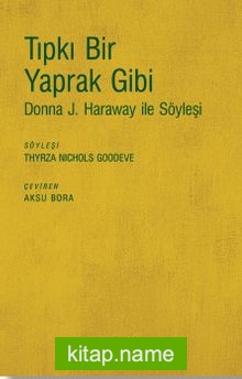 Tıpkı Bir Yaprak Gibi  Donna J. Haraway ile Söyleşi