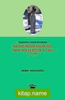 Trabzon’da Ayanlık Mücadelesi: Hacısalihzade Hasan Ağa, Ömer Ağa ve Büyük Ali Ağa (1737-1844)