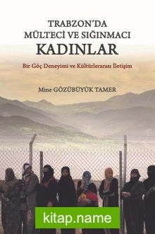 Trabzon’da Mülteci ve Sığınmacı Kadınlar  Bir Göç Deneyimi ve Kültürlerarası İletişim