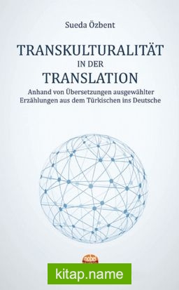 Transkulturalıtät In Der Translation  Anhand von Übersetzungen ausgewählter Erzählungen aus dem Türkischen ins Deutsche