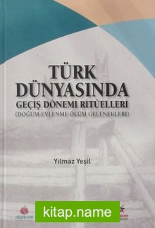 Türk Dünyasında Geçiş Dönemi Ritüelleri (Doğum – Evlenme – Ölüm Gelenekleri)