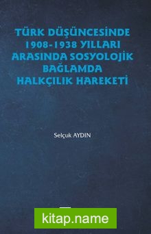 Türk Düşüncesinde 1908-1938 Yılları Arasında Sosyolojik Bağlamda Halkçılık Hareketi