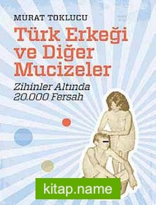 Türk Erkeği ve Diğer Mucizeler  Zihinler Altında 20.000 Fersah