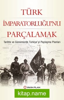 Türk İmparatorluğu’nu Parçalamak Tarihte ve Günümüzde Türkiye’yi Paylaşma Planları