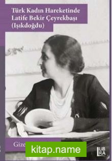Türk Kadın Hareketinde Latife Bekir Çeyrekbaşı (Işıkdoğdu)