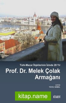 Türk-Macar İlişkilerinin İzinde 20 Yıl  Prof. Dr. Melek Çolak Armağanı