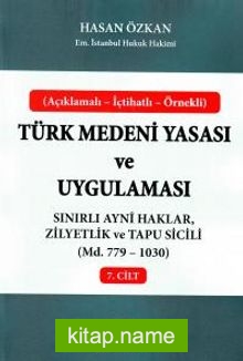 Türk Medeni Yasası ve Uygulaması 7. Cilt Sınırlı Ayni Haklar, Zilyetlik ve Tapu Sicili (Madde 779-1030)