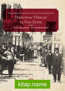 Türk Milliyetçiliğinde Katedilmemiş Bir Yol: ‘Hiristiyan Türkler’ ve Papa Eftim