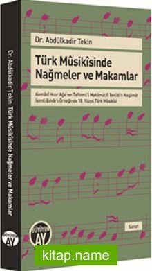 Türk Musikisinde Nağmeler ve Makamlar Kemani Hızır Ağa’nın Tefhimü’l Makamat fî Tevlidi’n Nagamat İsimli Edvar’ı Örneğinde 18. Yüzyıl Türk Musikisi