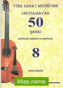 Türk Sanat Müziğinde Unutulmayan 50 Şarkı -8 Notalar, Sözler ve Akorlar