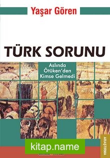 Türk Sorunu  Aslında Ötüken’den Kimse Gelmedi