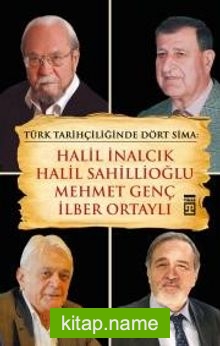 Türk Tarihçiliğinde Dört Sima: Halil İnalcık, Halil Sahillioğlu, Mehmet Genç, İlber Ortaylı