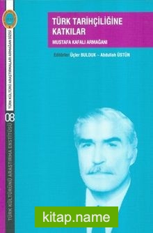 Türk Tarihçiliğine Katkılar Mustafa Kafalı Armağanı