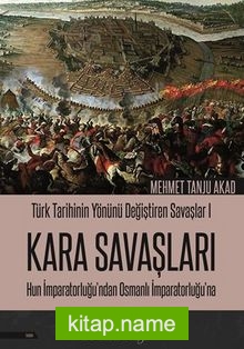 Türk Tarihinin Yönünü Değiştiren Savaşlar 1 Kara Savaşları Hun İmparatorluğu’ndan Osmanlı İmparatorluğu’na