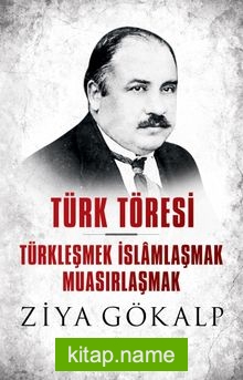 Türk Töresi Türkleşmek İslamlaşmak Muasırlaşmak