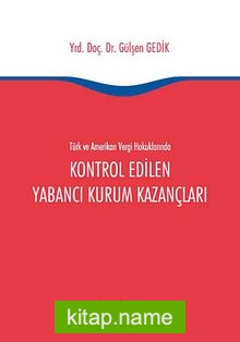 Türk ve Amerikan Vergi Hukuklarında Kontrol Edilen Yabancı Kurum Kazançları