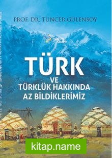 Türk ve Türklük Hakkında Az Bildiklerimiz