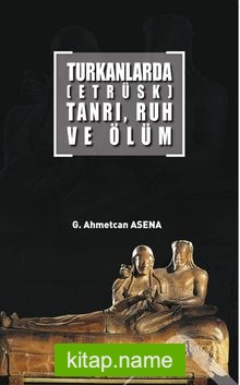 Turkanlarda (Etrüks) Tanrı, Ruh Ve Ölüm