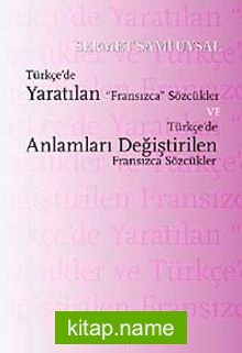 Türkçe’de Yaratılan Fransızca Sözcükler ve Türkçe’de Anlamları Değiştirilen Fransızca Sözcükler