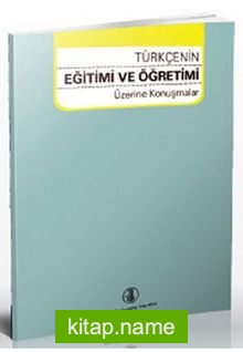 Türkçenin Eğitimi ve Öğretimi Üzerine Konuşmalar