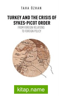 Turkey And The Crisis Of Sykes-Picot Order  From Foreign Relations To Foreign Policy