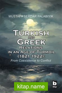 Turkish and Greek Relations in an Age of Turmoil (1821-1922)