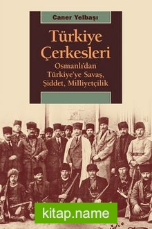 Türkiye Çerkesleri  Osmanlı’dan Türkiye’ye Savaş, Şiddet, Milliyetçilik