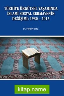 Türkiye Örgütsel Yaşamında İslami Sosyal Sermayenin Değişimi: 1980 – 2015