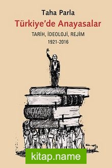 Türkiye’de Anayasalar Tarih, İdeoloji, Rejim 1921-2016