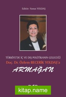 Türkiye’de İç ve Dış Politikanın Geleceği Doç. Dr. Özlem Becerik Yoldaş’a Armağan