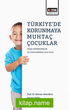 Türkiye’de Korunmaya Muhtaç Çocuklar Yasal Düzenlemeler ve Uygulanması (1923-2016)