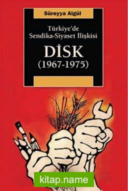 Türkiye’de Sendika-Siyaset İlişkisi DİSK (1967-1975)