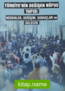 Türkiye’nin Değişen Nüfus Yapısı  Nedenler Değişim Sonuçlar ve Gelecek