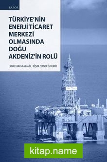 Türkiye’nin Enerji Ticaret Merkezi Olmasında Doğu Akdeniz’in Rolü