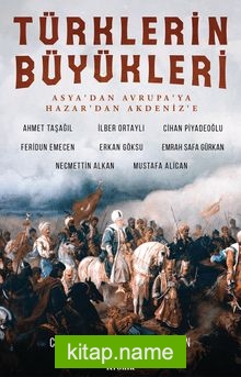 Türklerin Büyükleri  Asya’dan Avrupa’ya; Hazar’dan Akdeniz’e