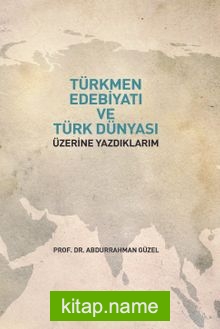 Türkmen Edebiyatı ve Türk Dünyası Üzerine Yazdıklarım