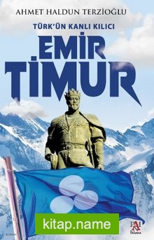 Türk’ün Kanlı Kılıcı Emir Timur