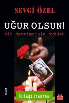 Uğur Olsun!  Bir Devrimcinin Öyküsü