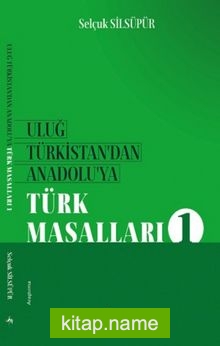 Uluğ Türkistan’dan Anadolu’ya Türk Masalları 1