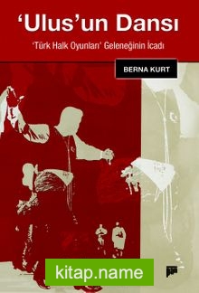 Ulus’un Dansı Türk Halk Oyunları Geleneğinin İcadı